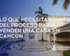 Lo que necesitas saber del Proceso para Vender una Casa en Cancún